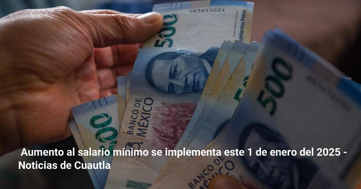 Aumento al salario mínimo se implementa este 1 de enero del 2025 ...
