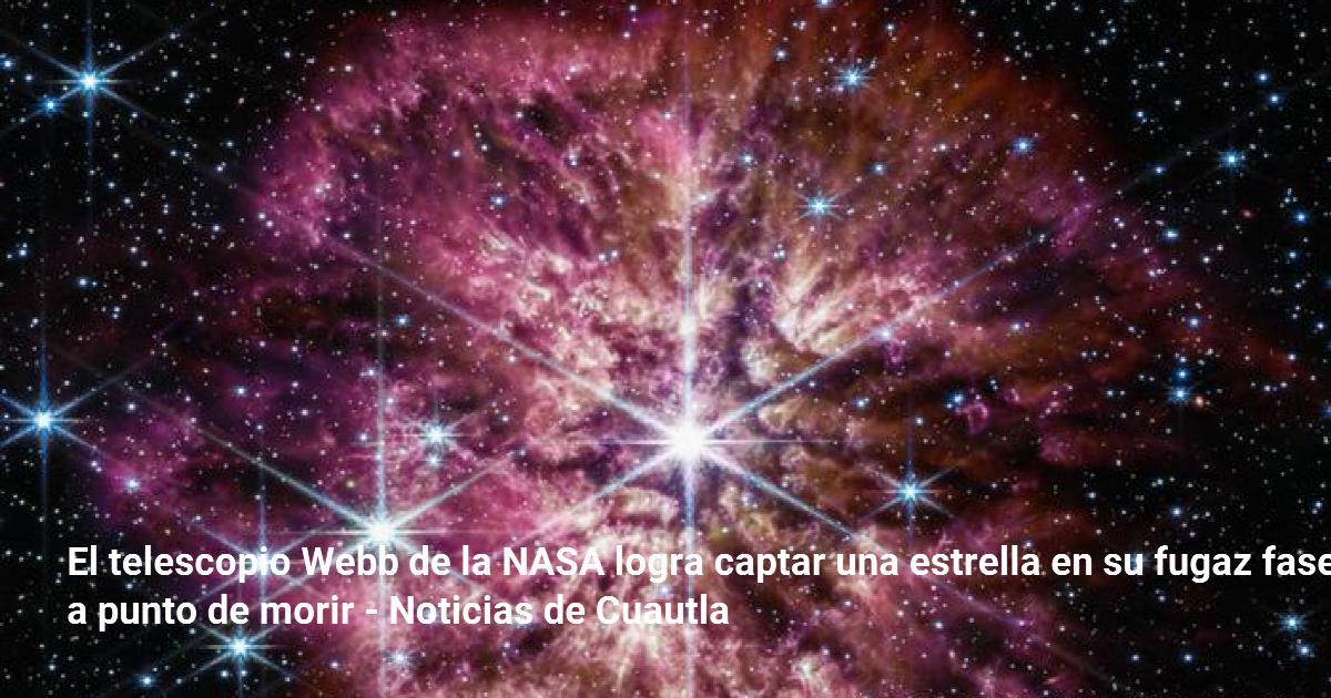 El telescopio Webb de la NASA logra captar una estrella en su fugaz ...