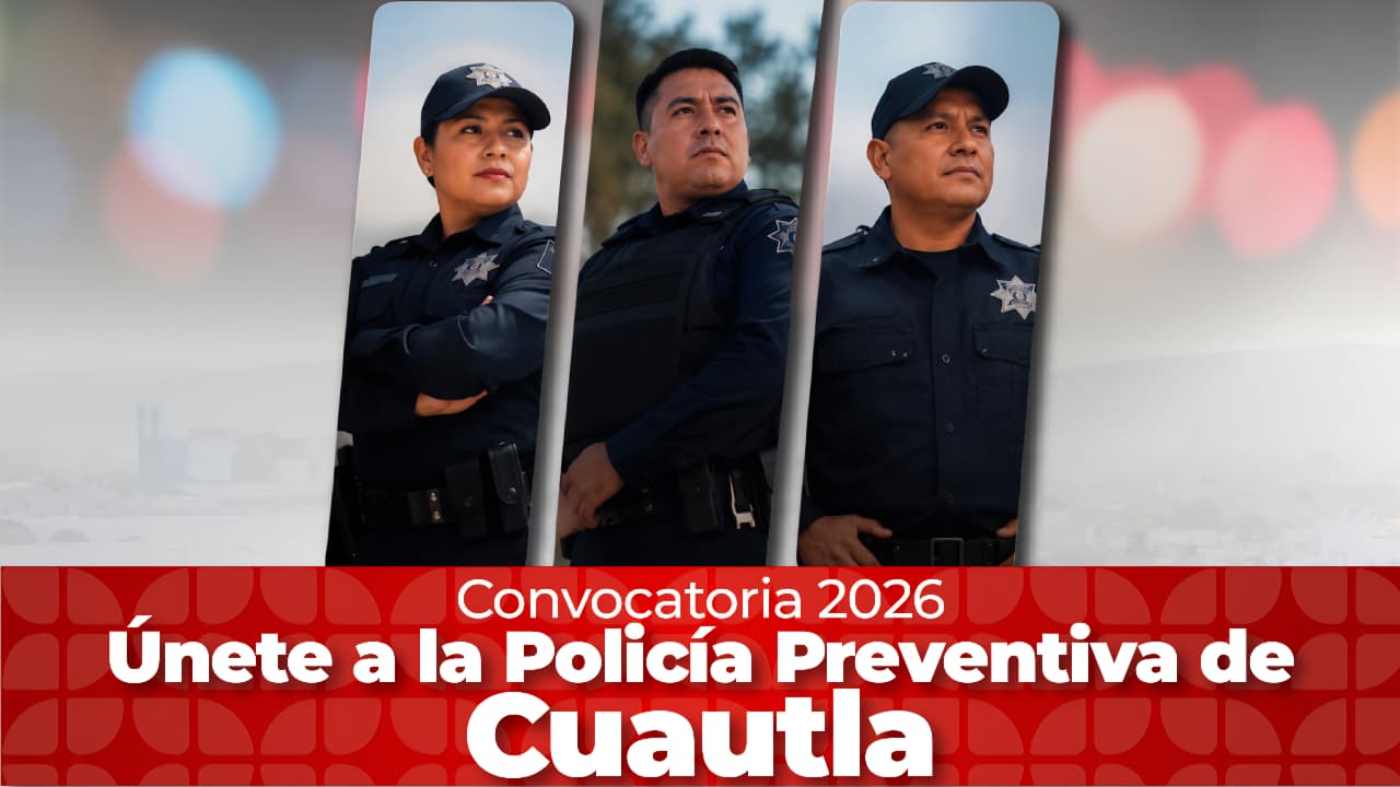 Abre Cuautla convocatoria para integrar la Policía Preventiva Municipal